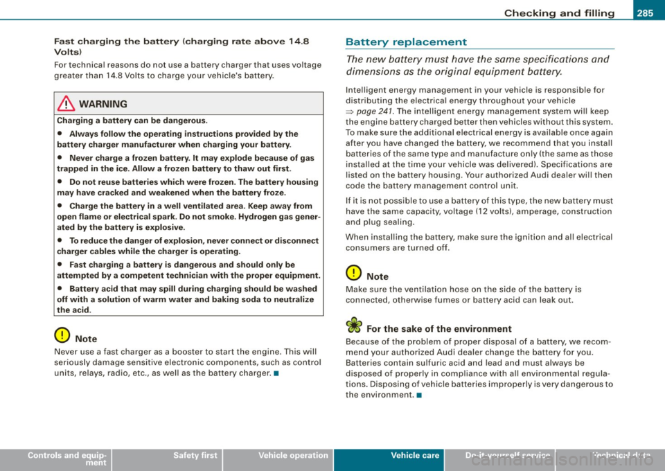 AUDI A5 COUPE 2010  Owners Manual ___________________________________________ C_ h_e _c_ k_ i_n _g _ a_n _d_ f_il _li _n _g  __  _ 
• 
Fast  charging  the  battery  {charging  rate  above  14 .8 
Volts ) 
For technical  reasons  do 