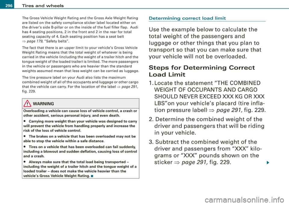 AUDI A5 COUPE 2010 Owners Manual -~_T_ i_ r _e _s _ a _ n_d _ w_ h_e_ e_ l _s _____________________________________________ _
The Gross Vehicle Weight Rating and the Gross Axle Weight Rating
are listed on the safe ty AUDI A5 COUPE 2010 Owners Manual -~_T_ i_ r _e _s _ a _ n_d _ w_ h_e_ e_ l _s _____________________________________________ _
The Gross Vehicle Weight Rating and the Gross Axle Weight Rating
are listed on the safe ty