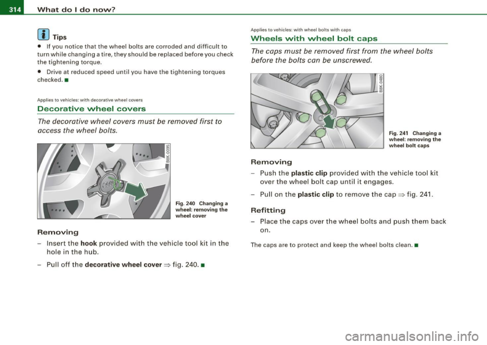 AUDI A5 COUPE 2010 Owners Manual 11111...__W_ h_ a _ t_d_ o_ l _d _o_ n_ o_ vv_ ? ______________________________________________ _
[ i J Tips
• If you notice that the wheel bolts are corroded and difficult to
turn wh AUDI A5 COUPE 2010 Owners Manual 11111...__W_ h_ a _ t_d_ o_ l _d _o_ n_ o_ vv_ ? ______________________________________________ _
[ i J Tips
• If you notice that the wheel bolts are corroded and difficult to
turn wh