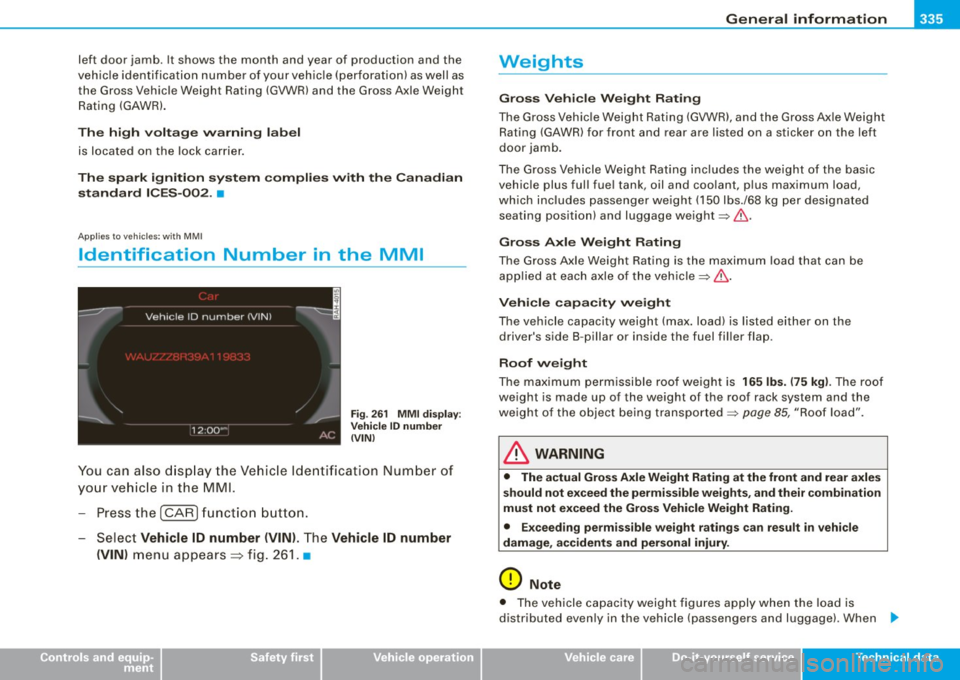 AUDI A5 COUPE 2010 Owners Manual General information -
----------------
left door jamb. It shows the month and year of production and the
vehicle identification number of your vehicle (perforation) as well as
the AUDI A5 COUPE 2010 Owners Manual General information -
----------------
left door jamb. It shows the month and year of production and the
vehicle identification number of your vehicle (perforation) as well as
the