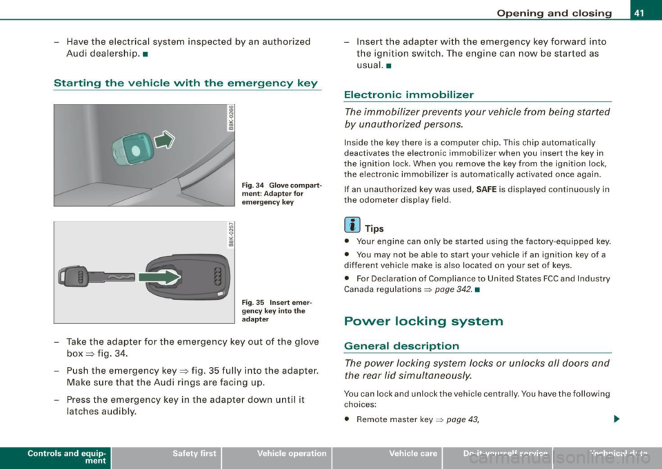 AUDI A5 COUPE 2010 Owners Manual - Have the electrical system inspected by an authorized
Audi dealership. •
Starting the vehicle with the emergency key
Fig. 34 Glove compart
ment: Adapter for
emergency key
Fig AUDI A5 COUPE 2010 Owners Manual - Have the electrical system inspected by an authorized
Audi dealership. •
Starting the vehicle with the emergency key
Fig. 34 Glove compart
ment: Adapter for
emergency key
Fig