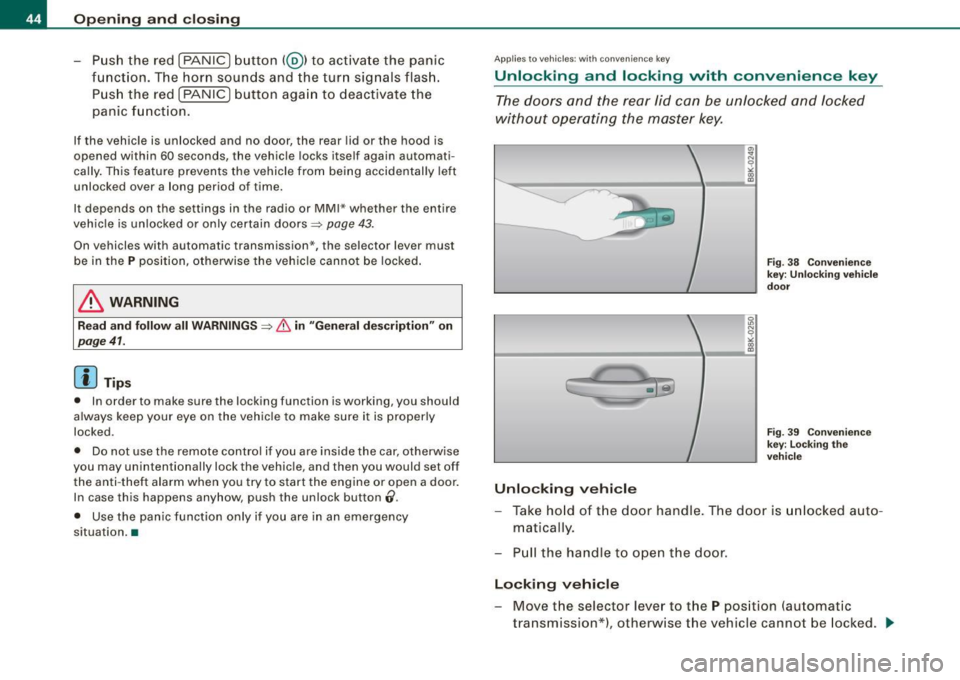 AUDI A5 COUPE 2010  Owners Manual Opening  and closing 
- Push the  red 
I PANIC I button (@ ) to  activate  the  panic 
function.  The  horn  sounds  and  the turn  signals  flash. 
Push  the  red  [PANIC]  button again  to  deactiva
