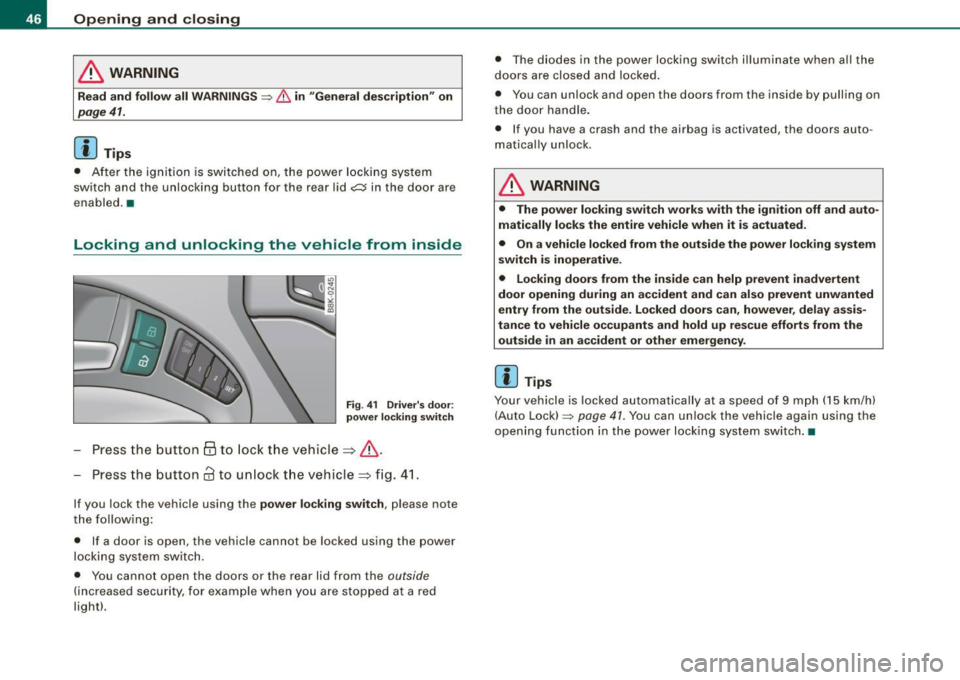 AUDI A5 COUPE 2010 Service Manual Opening and closing
& WARNING
Read and follow all WARNINGS :::::, & in "General description " on
page 41.
[ i J Tips
• Aft er the ig niti on is sw itc hed on, the po wer l ocking AUDI A5 COUPE 2010 Service Manual Opening and closing
& WARNING
Read and follow all WARNINGS :::::, & in "General description " on
page 41.
[ i J Tips
• Aft er the ig niti on is sw itc hed on, the po wer l ocking