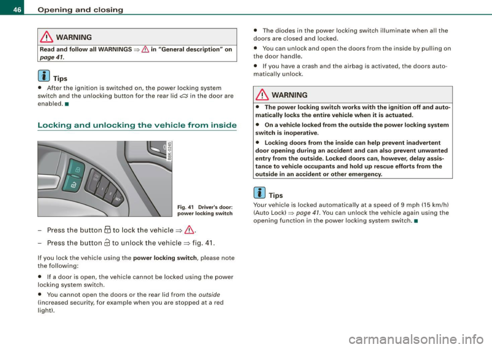 AUDI A5 COUPE 2010  Owners Manual Opening  and  closing 
& WARNING 
Read  and  follow  all  WARNINGS :::::, & in "General  description " on 
page 41. 
[ i J Tips 
•  Aft er the  ig niti on  is  sw itc hed  on,  the  po wer  l ocking