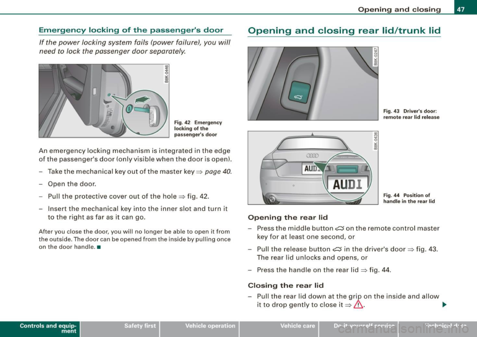AUDI A5 COUPE 2010 Service Manual Emergency locking of the passengers door
If the power locking system fails (power failure), you will
need to lock the passenger door separately.
! a,
Fig. 42 Emergency
locki AUDI A5 COUPE 2010 Service Manual Emergency locking of the passengers door
If the power locking system fails (power failure), you will
need to lock the passenger door separately.
! a,
Fig. 42 Emergency
locki