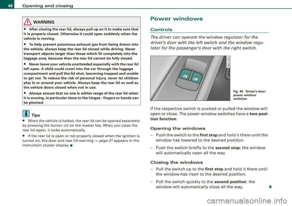 AUDI A5 COUPE 2010 User Guide Opening  and closing 
& WARNING 
•  After closing the  rear  lid, always  pull  up on it to  make  sure that 
it  is  properly  closed. Otherwise  it could  open  suddenly when  the 
vehicle  is  mo