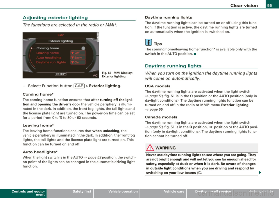 AUDI A5 COUPE 2010 User Guide Adjusting  exterior  lighting 
The functions  are  selected in the  radio  or  MM/*. 
Fig. 53  MMI  Display: 
Exterior  l ighting 
-Select:  Function  button  [CAR]> Exterior  lighting . 
Coming  home