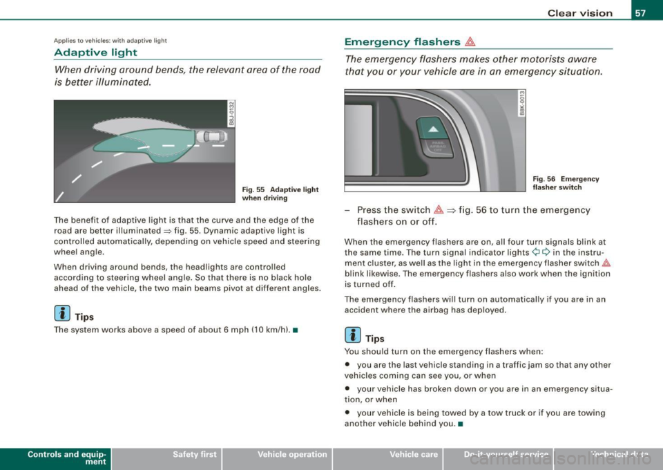 AUDI A5 COUPE 2010  Owners Manual Applies  to  veh icles : w ith  ad aptive  light 
Adaptive  light 
When  driving  around  bends, the  relevant  area  of  the  road 
is  better  illuminated. 
Fig. 55  Adaptive  light 
when  driving 
