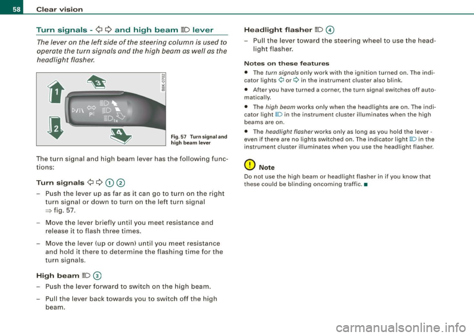 AUDI A5 COUPE 2010 Workshop Manual Clear vision
Turn signals -
¢ ¢ and high beam j[D lever
The lever on the left side of the steering column is used to
operate the turn signals and the high beam as well as AUDI A5 COUPE 2010 Workshop Manual Clear vision
Turn signals -
¢ ¢ and high beam j[D lever
The lever on the left side of the steering column is used to
operate the turn signals and the high beam as well as