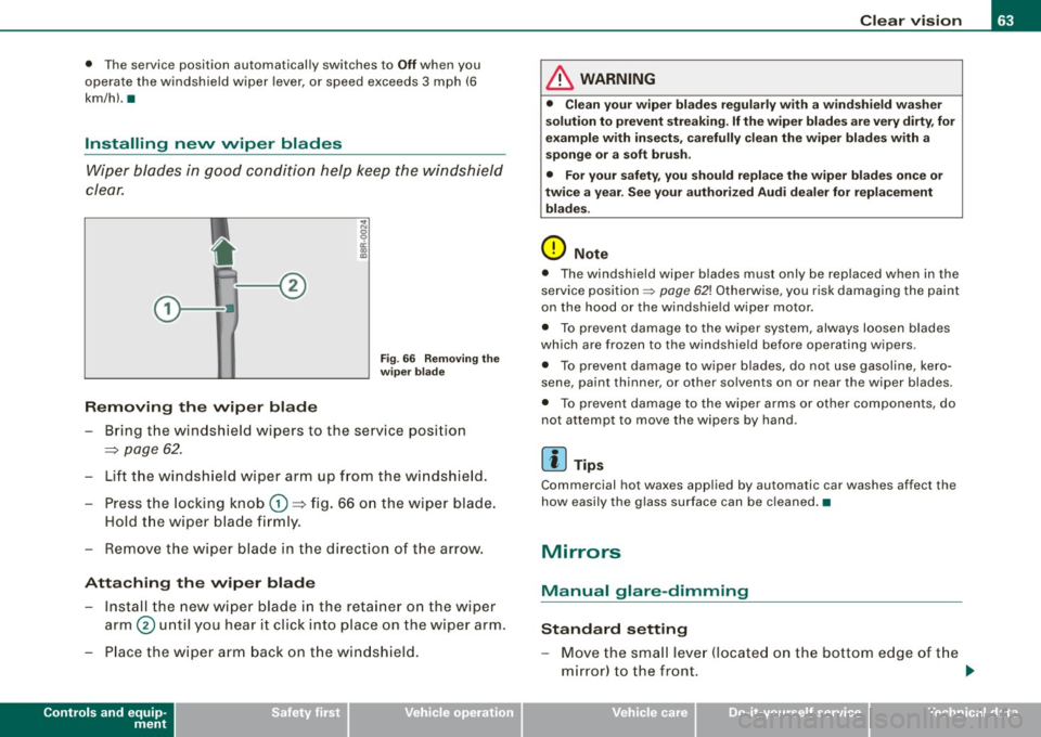 AUDI A5 COUPE 2010  Owners Manual •  The service  position  automatical ly switches  to Off when  you 
opera te the  windshie ld w iper  lever, or  speed  exceeds  3 mph  (6 
km/h). • 
Installing  nevv  wiper  blades 
Wiper  bl ad