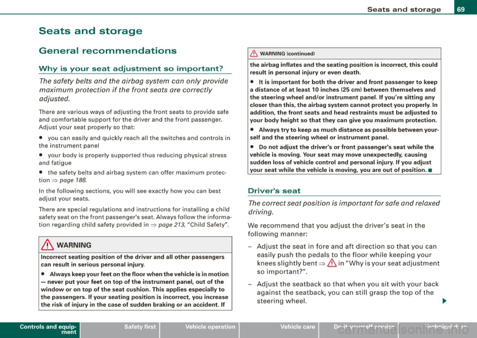 AUDI A5 COUPE 2010 Owners Manual Seats  and  storage 
General  recommendations 
Why  is  your  seat  adjustment  so  important? The safety  belts  and  the airbag  system  can  only  provide 
maximum  protection  if  the front  seats