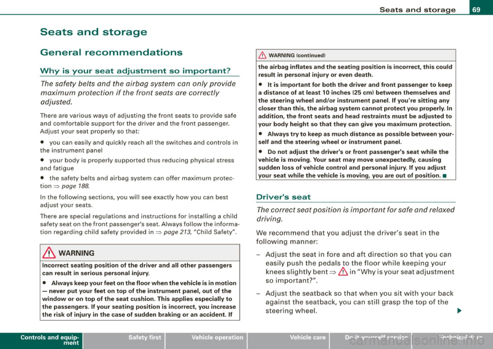 AUDI A5 COUPE 2010  Owners Manual Seats  and  storage 
General  recommendations 
Why  is  your  seat  adjustment  so  important? The safety  belts  and  the airbag  system  can  only  provide 
maximum  protection  if  the front  seats