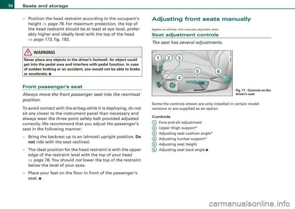 AUDI A5 COUPE 2010  Owners Manual Seats  and  storage 
- Position  the  head  restraint  according  to  the  occupants height => 
page  76. For  maximum  protection,  the  top of 
the  head  restraint  should  be  at  least at  eye  