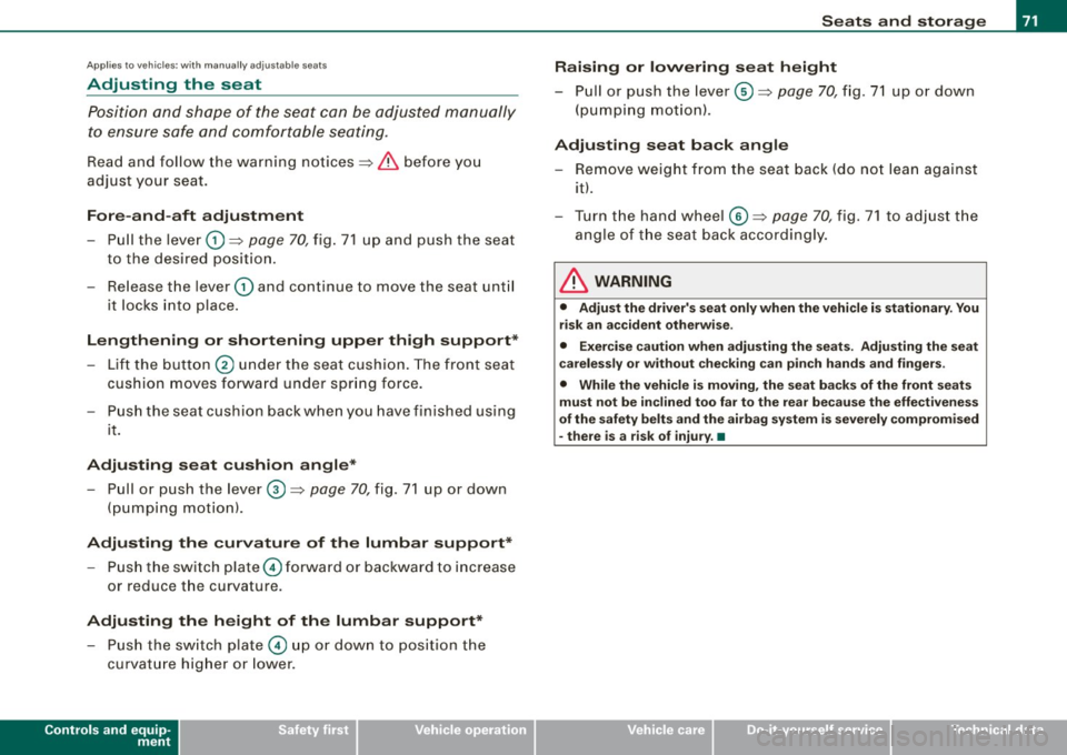 AUDI A5 COUPE 2010  Owners Manual Applies  to vehicles : w it h  manua lly adj ustab le seats 
Adjusting  the  seat 
Position  and  shape  of  the seat  can  be  adjusted  manually 
to  ensure  safe  and comfortable  seating. 
Read an