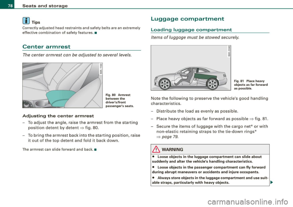 AUDI A5 COUPE 2010 Manual PDF Seats and storage
[ i J Tips
Correctly adjusted head restraints and safety belts are an extremely
effective combination of safety features. •
Center armrest
The center armrest c AUDI A5 COUPE 2010 Manual PDF Seats and storage
[ i J Tips
Correctly adjusted head restraints and safety belts are an extremely
effective combination of safety features. •
Center armrest
The center armrest c