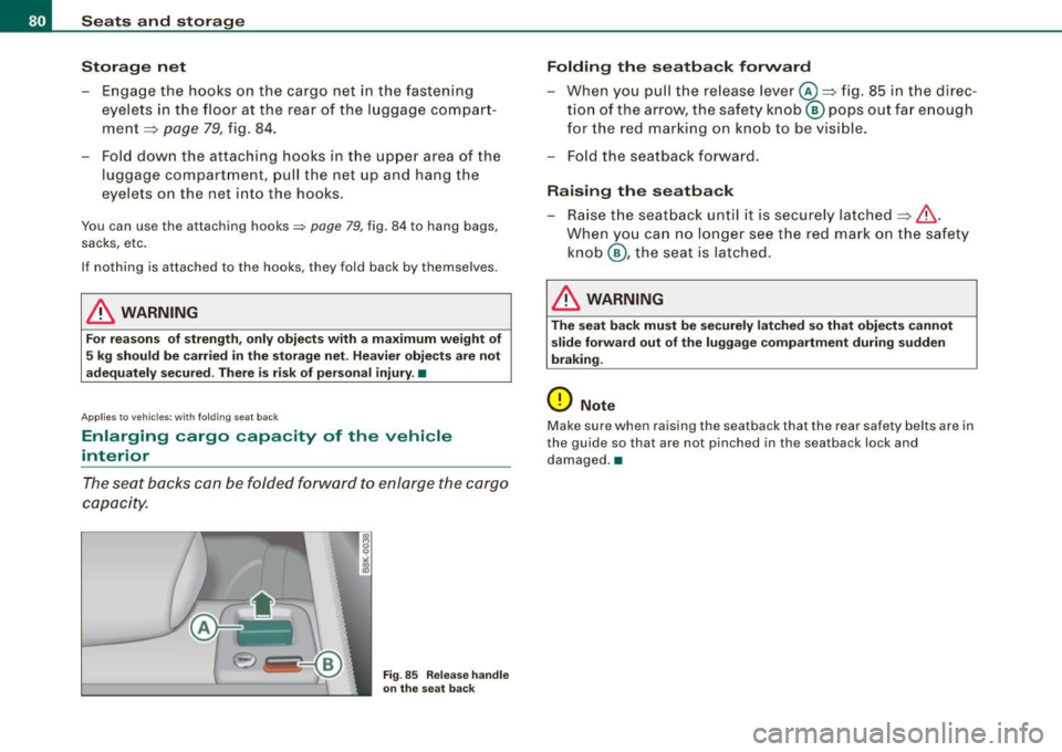 AUDI A5 COUPE 2010 Manual Online Seats and stor ag e
St orage n et
- Engage the hooks on the cargo net in the fastening
eyelets in the f loor at the rear of the l uggage compart
me nt
~ page 79, fig . 84 AUDI A5 COUPE 2010 Manual Online Seats and stor ag e
St orage n et
- Engage the hooks on the cargo net in the fastening
eyelets in the f loor at the rear of the l uggage compart
me nt
~ page 79, fig . 84