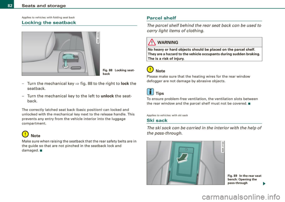 AUDI A5 COUPE 2010 Manual Online Seats and storage
Applies to vehicles: wi th fo lding seat back
Locking the seatback
Fig. 88 Locking seat
back
- Turn the mechanical key~ fig . 88 to the right to lock the
seat AUDI A5 COUPE 2010 Manual Online Seats and storage
Applies to vehicles: wi th fo lding seat back
Locking the seatback
Fig. 88 Locking seat
back
- Turn the mechanical key~ fig . 88 to the right to lock the
seat