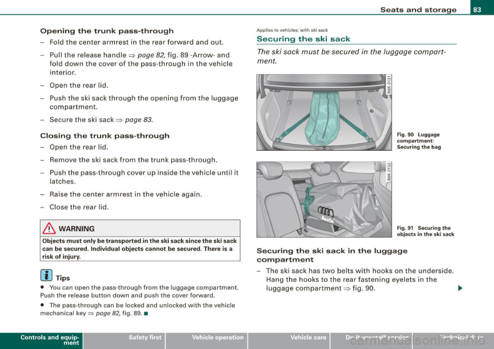 AUDI A5 COUPE 2010 Manual Online Opening the trunk pass-through
-Fold the center armrest in the rear forward and out .
- Pull the release handle=:> page
82, fig. 89 -Arrow- and
fold down the cover of the pas AUDI A5 COUPE 2010 Manual Online Opening the trunk pass-through
-Fold the center armrest in the rear forward and out .
- Pull the release handle=:> page
82, fig. 89 -Arrow- and
fold down the cover of the pas