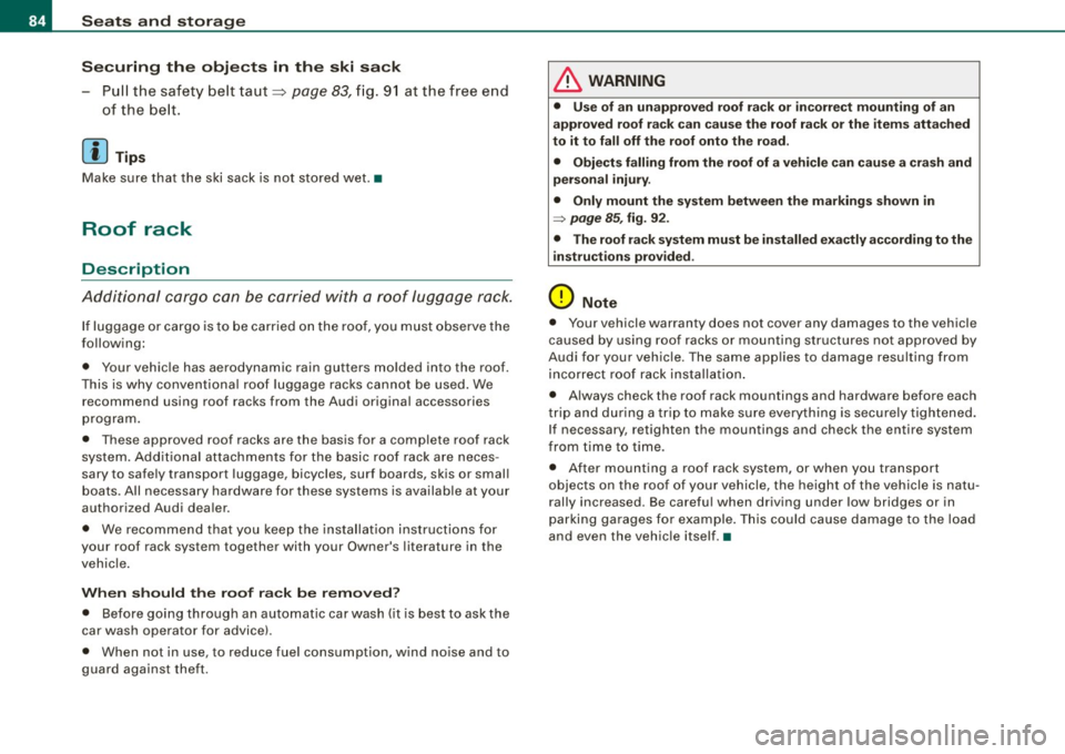 AUDI A5 COUPE 2010 Manual Online Seats and storage
Securing the objects in the ski sack
- Pull the safety be lt taut=> page 83, fi g. 91 at the free e nd
of the be lt.
[ i J Tips
Make sure that the ski sa AUDI A5 COUPE 2010 Manual Online Seats and storage
Securing the objects in the ski sack
- Pull the safety be lt taut=> page 83, fi g. 91 at the free e nd
of the be lt.
[ i J Tips
Make sure that the ski sa