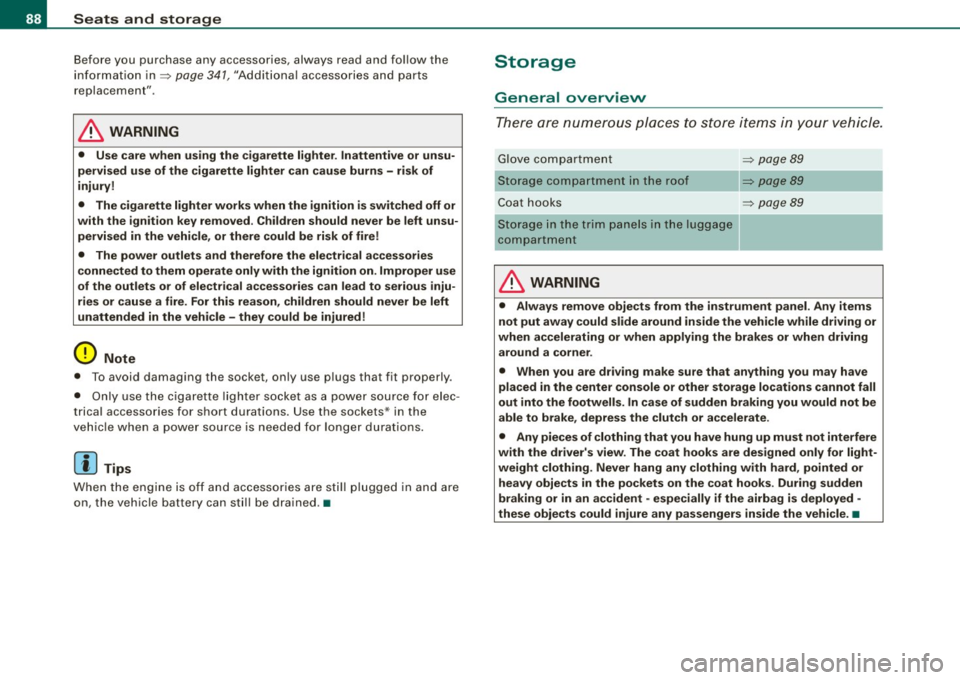 AUDI A5 COUPE 2010 Owners Manual Seats  and  storage 
Before  you purchase  any  accessories,  always read and follow  the 
information  in=>  page  341,  "Additional  accessories  and  parts 
replacement". 
& WARNING 
•  Use  care