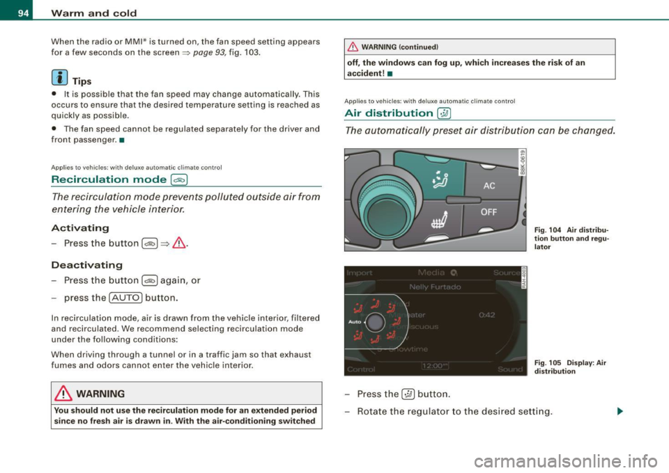 AUDI A5 COUPE 2010  Owners Manual Warm  and  cold 
When  the  radio  or  MM1 ·• is turned  on,  the  fan  speed  setting  appears 
for  a few  seconds  on  the  screen =:. 
page 93, fig. 103. 
[ i ] Tips 
•  It  is  possible  tha