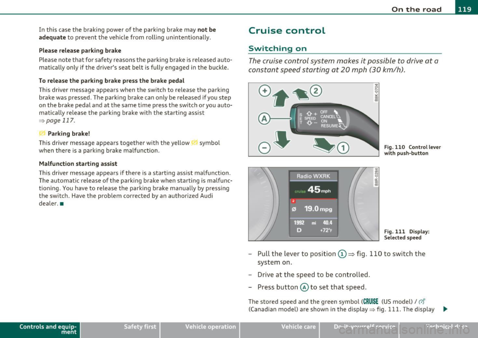 AUDI A5 COUPE 2011 Owners Manual _________________________________________________ O_ n_ t_ h_ e_ r _o_ a_d _--J_
In this case the braking power of the parking brake may not be
adequate
to prevent the vehicle from r AUDI A5 COUPE 2011 Owners Manual _________________________________________________ O_ n_ t_ h_ e_ r _o_ a_d _--J_
In this case the braking power of the parking brake may not be
adequate
to prevent the vehicle from r