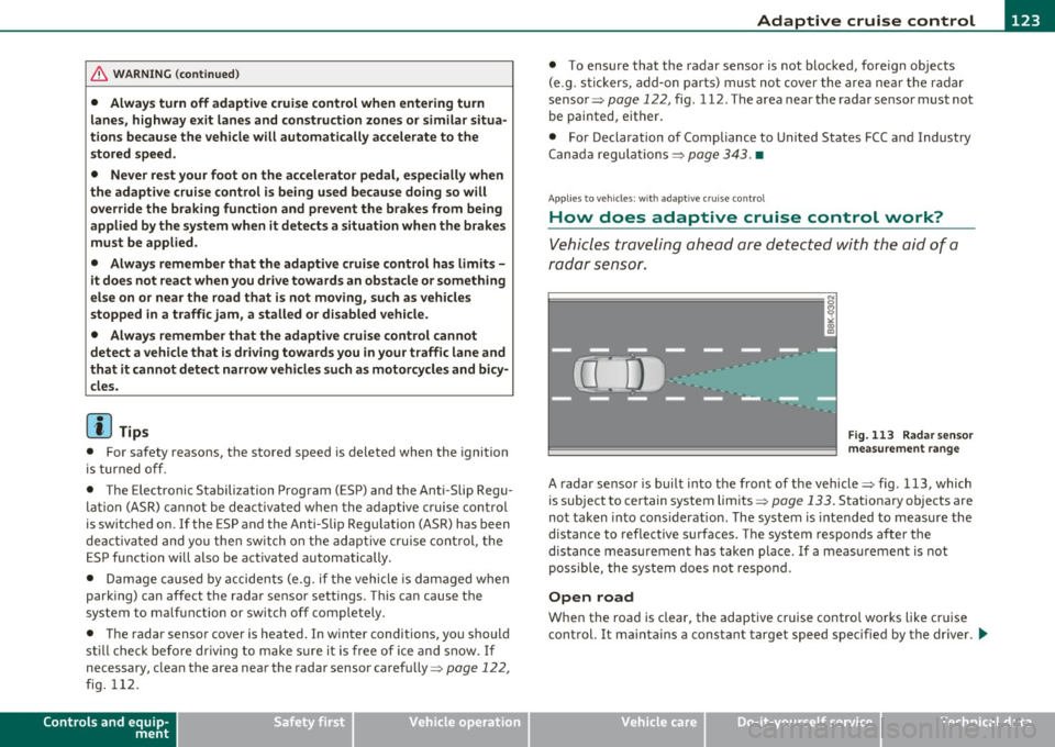 AUDI A5 COUPE 2011 Owners Manual Adaptive cruise control -____________ __._ __ _
& WARNING (co ntinued )
• Always turn off adaptive crui se control when entering turn
lanes, highway ex it lanes and con struction zo AUDI A5 COUPE 2011 Owners Manual Adaptive cruise control -____________ __._ __ _
& WARNING (co ntinued )
• Always turn off adaptive crui se control when entering turn
lanes, highway ex it lanes and con struction zo