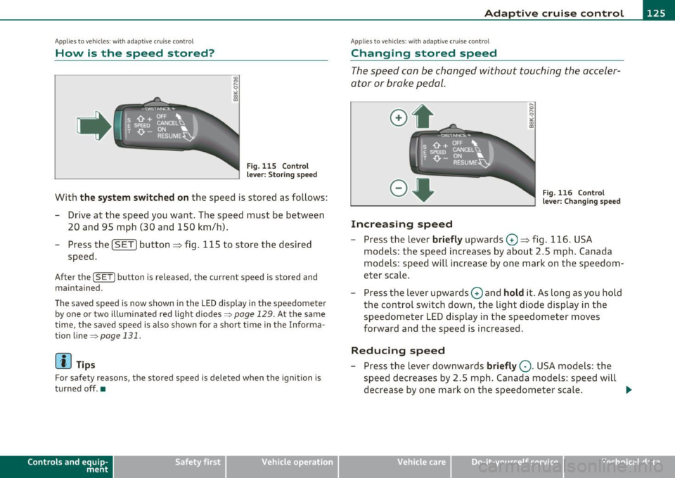 AUDI A5 COUPE 2011 Owners Manual Adaptive cruise control Ill ____________ ____,___ __ ____.
App lies to veh icles : w ith a dapt ive cruise contro l
How is the speed stored?
Fig. 1 15 Contro l
l eve r: S tori ng s pee AUDI A5 COUPE 2011 Owners Manual Adaptive cruise control Ill ____________ ____,___ __ ____.
App lies to veh icles : w ith a dapt ive cruise contro l
How is the speed stored?
Fig. 1 15 Contro l
l eve r: S tori ng s pee