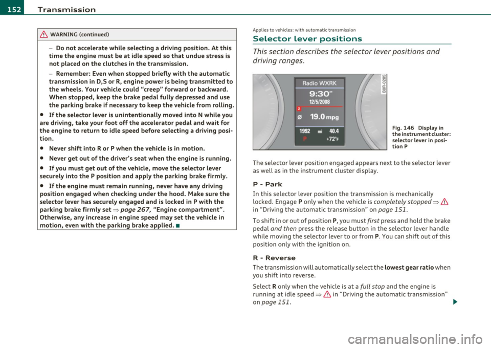 AUDI A5 COUPE 2011 Owners Manual -Transmission •m ___________________ _
& WARNING (continued)
- Do not accelerate while selecting a driving position . At this
time the engine must be at idle speed so that undue s AUDI A5 COUPE 2011 Owners Manual -Transmission •m ___________________ _
& WARNING (continued)
- Do not accelerate while selecting a driving position . At this
time the engine must be at idle speed so that undue s