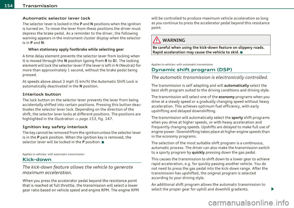 AUDI A5 COUPE 2011 Owners Manual 1111 ...... __ T _r_ a_ n _ s_ m __ is_ s_io _ n _____________________________________________________ _
Automatic selector lever lock
The selector lever is locked in the P and N positions w AUDI A5 COUPE 2011 Owners Manual 1111 ...... __ T _r_ a_ n _ s_ m __ is_ s_io _ n _____________________________________________________ _
Automatic selector lever lock
The selector lever is locked in the P and N positions w