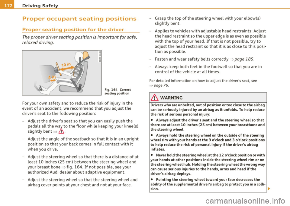 AUDI A5 COUPE 2011  Owners Manual -Driving 
Safely ----------=-----------------
Proper  occupant  seating  positions 
Proper  seating  position  for  the  driver 
The proper  driver seating  position  is important  for  safe, 
relaxed