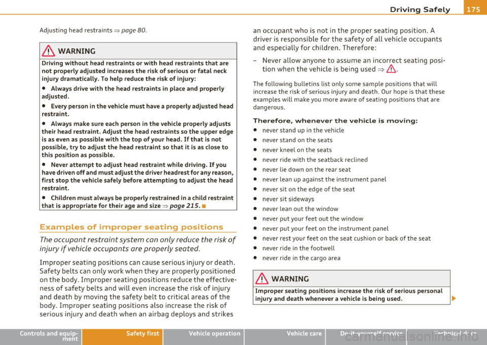 AUDI A5 COUPE 2011  Owners Manual Driving Safely  ---------------------"~---
Adjusting  head  restraints=> page 80. 
& WARNING 
Driving without  head  rest raints  or with  head  restraint s that  are 
not  properl y adju sted  incre