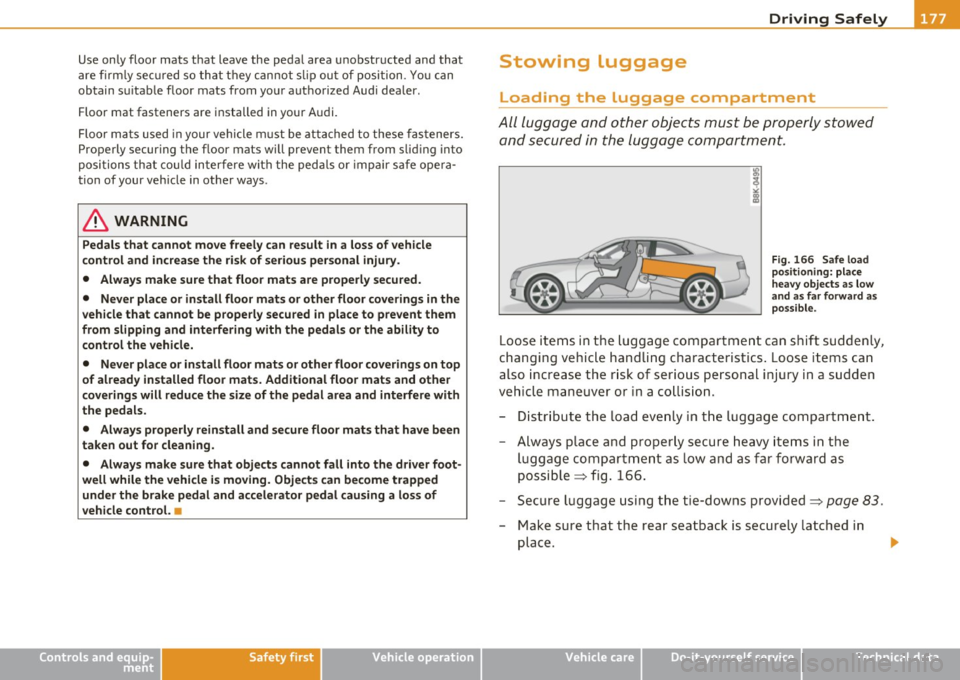 AUDI A5 COUPE 2011  Owners Manual Driving Safely ---------------------" ~----
Use  only  floor  mats  that  leave  the  pedal  area  unobstructed  and  that 
are  firmly  secured  so  that  they  cannot  slip  out  of  position . You
