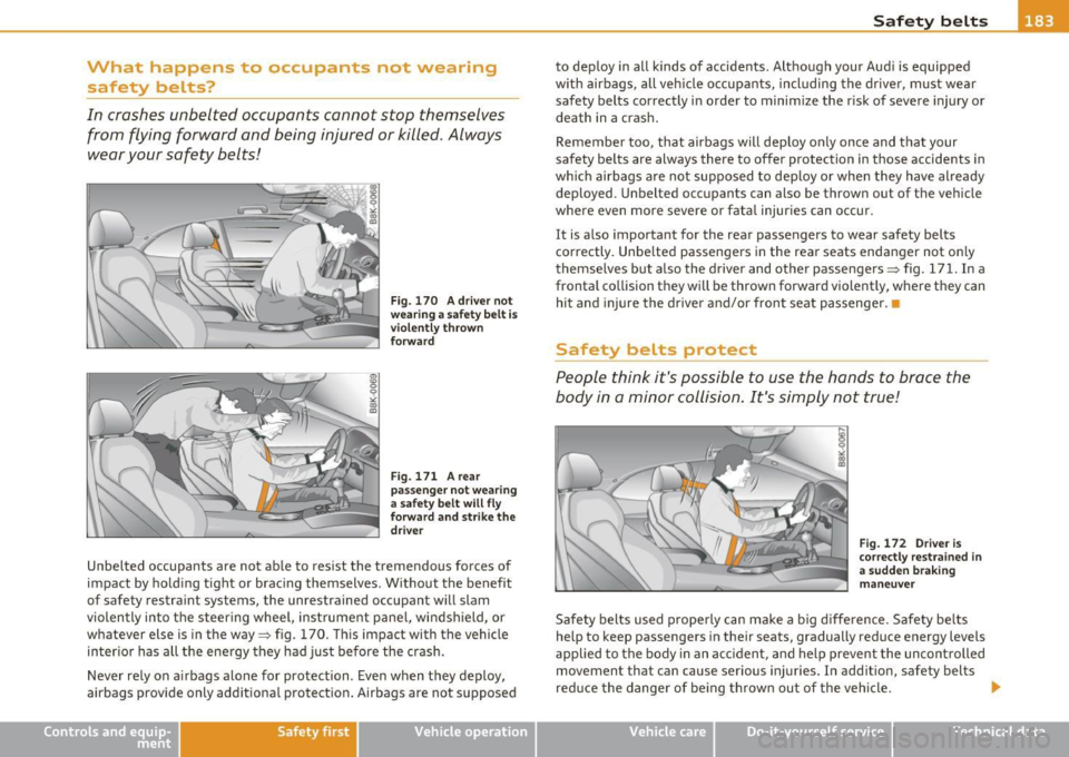 AUDI A5 COUPE 2011 Owners Manual What happens to occupants not wearing
safety belts?
In crashes unbelted occupants cannot stop themselves from flying forward and being injured or killed. Always
wear your safety AUDI A5 COUPE 2011 Owners Manual What happens to occupants not wearing
safety belts?
In crashes unbelted occupants cannot stop themselves from flying forward and being injured or killed. Always
wear your safety