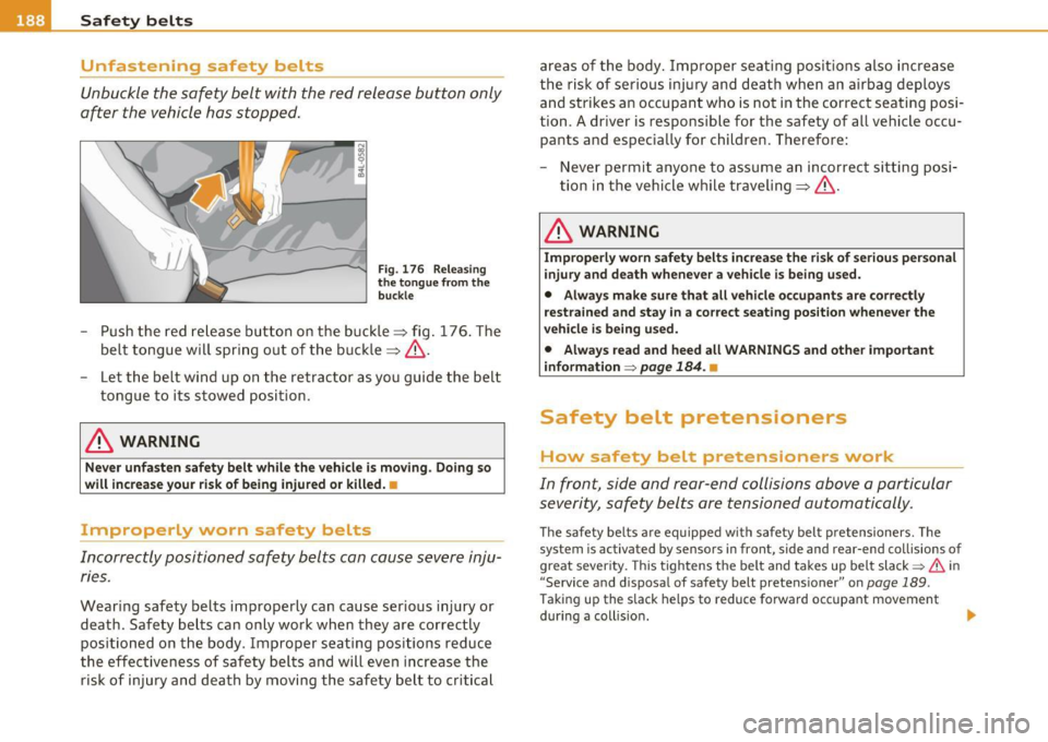 AUDI A5 COUPE 2011 Owners Manual ___ S_a _f_e _t-= y -- b_e_ l_ t _s _____________________________________________ _
Unfastening safety belts
Unbuckle the safety belt with the red release button only
after the vehic AUDI A5 COUPE 2011 Owners Manual ___ S_a _f_e _t-= y -- b_e_ l_ t _s _____________________________________________ _
Unfastening safety belts
Unbuckle the safety belt with the red release button only
after the vehic