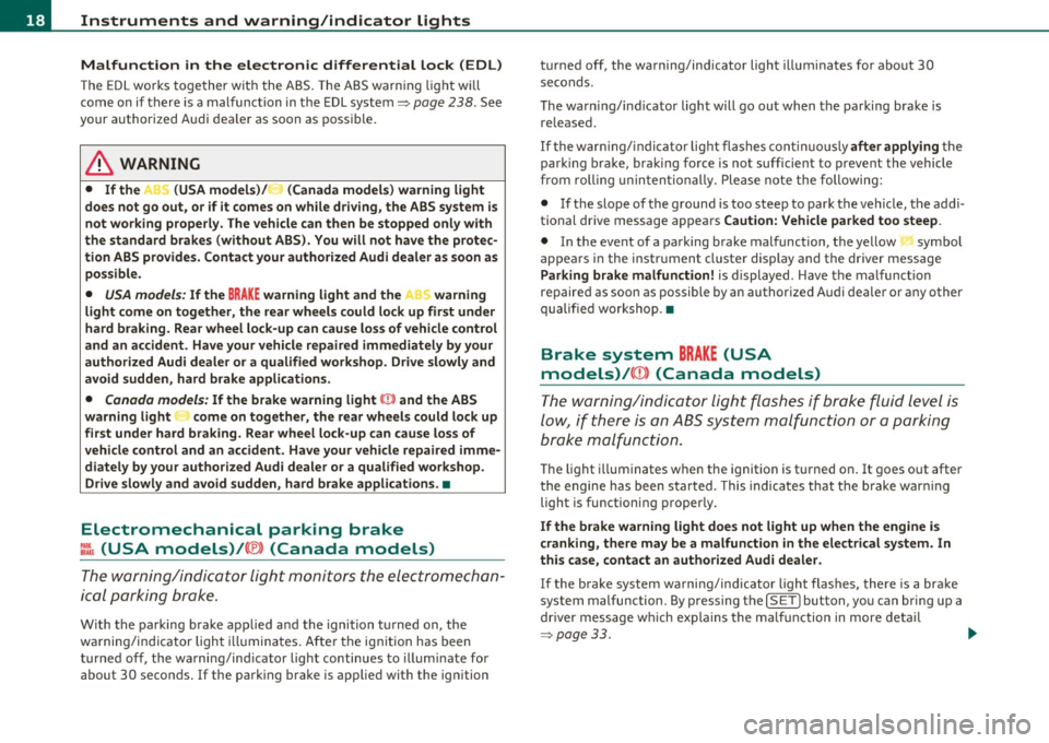 AUDI A5 COUPE 2011  Owners Manual Instruments  and  warning/indicator  lights 
Malfunction  in  the  electronic  differential  lock  (EDL) 
The  ED L works  toge ther  w ith  the  ABS.  The  ABS warn ing  lig ht  w ill 
come  on  if t