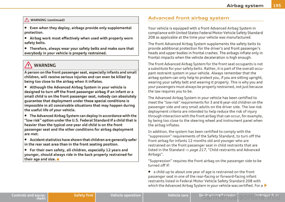 AUDI A5 COUPE 2011 Owners Manual _______________________________________________ A_ ir_ b_ a_,,,g ~ s,,._y _s _t_ e _ m ___ _
& WARNING (co ntinued )
• Even when they deploy, airbags provide only supplemental
prot ection AUDI A5 COUPE 2011 Owners Manual _______________________________________________ A_ ir_ b_ a_,,,g ~ s,,._y _s _t_ e _ m ___ _
& WARNING (co ntinued )
• Even when they deploy, airbags provide only supplemental
prot ection