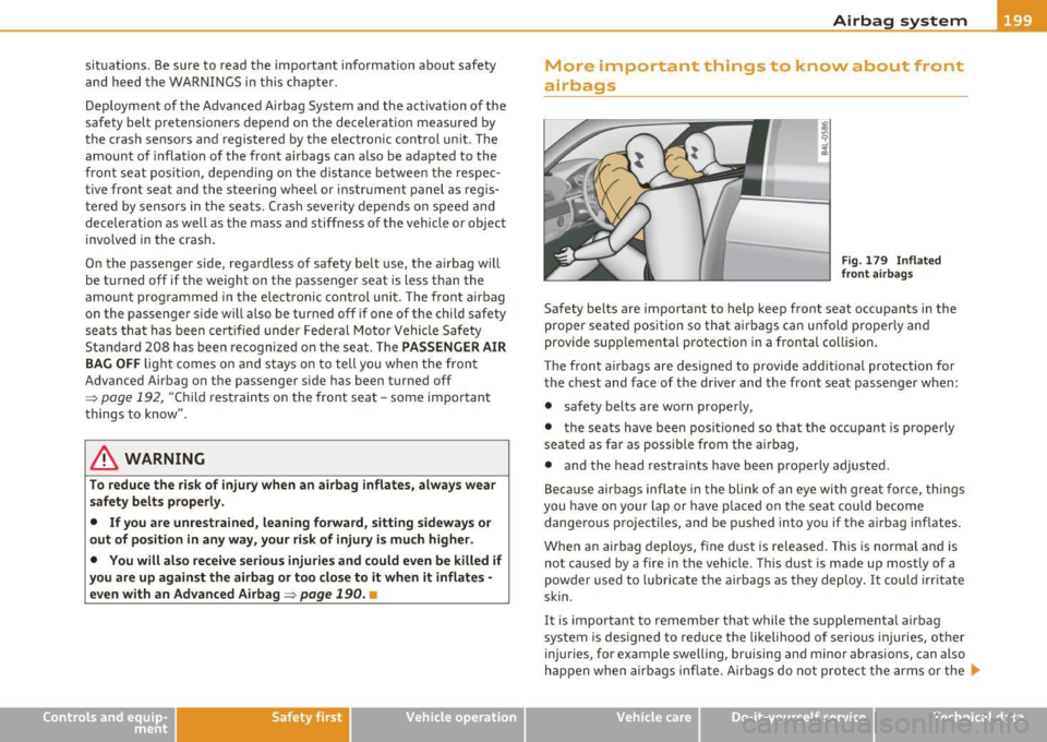 AUDI A5 COUPE 2011 Owners Manual situations. Be sure to read the important information about safety
and heed the WARNINGS in this chapter.
Deployment of the Advanced A irbag System and the activation of the
saf AUDI A5 COUPE 2011 Owners Manual situations. Be sure to read the important information about safety
and heed the WARNINGS in this chapter.
Deployment of the Advanced A irbag System and the activation of the
saf