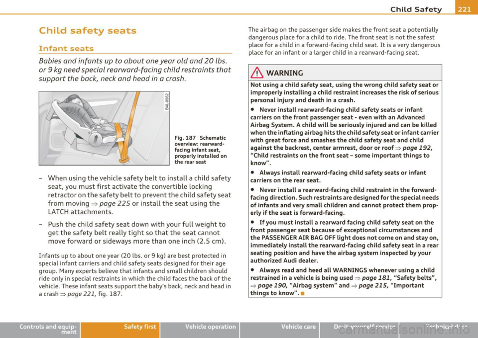 AUDI A5 COUPE 2011 Owners Manual Child safety seats
Infant seats
Babies and inf ants up to abo ut one ye ar o ld and 2 0 lbs.
or
9 kg nee d s pec ial rea rwa rd -fac ing ch ild restraints tha t
s upport th e back, AUDI A5 COUPE 2011 Owners Manual Child safety seats
Infant seats
Babies and inf ants up to abo ut one ye ar o ld and 2 0 lbs.
or
9 kg nee d s pec ial rea rwa rd -fac ing ch ild restraints tha t
s upport th e back,