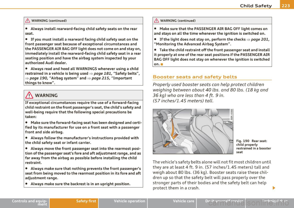 AUDI A5 COUPE 2011 Owners Manual & WARNING (continued)
• Always install rearward-facing child safety seats on the rear
seat.
• If you must install a rearward facing child safety seat on the
front passenger s AUDI A5 COUPE 2011 Owners Manual & WARNING (continued)
• Always install rearward-facing child safety seats on the rear
seat.
• If you must install a rearward facing child safety seat on the
front passenger s