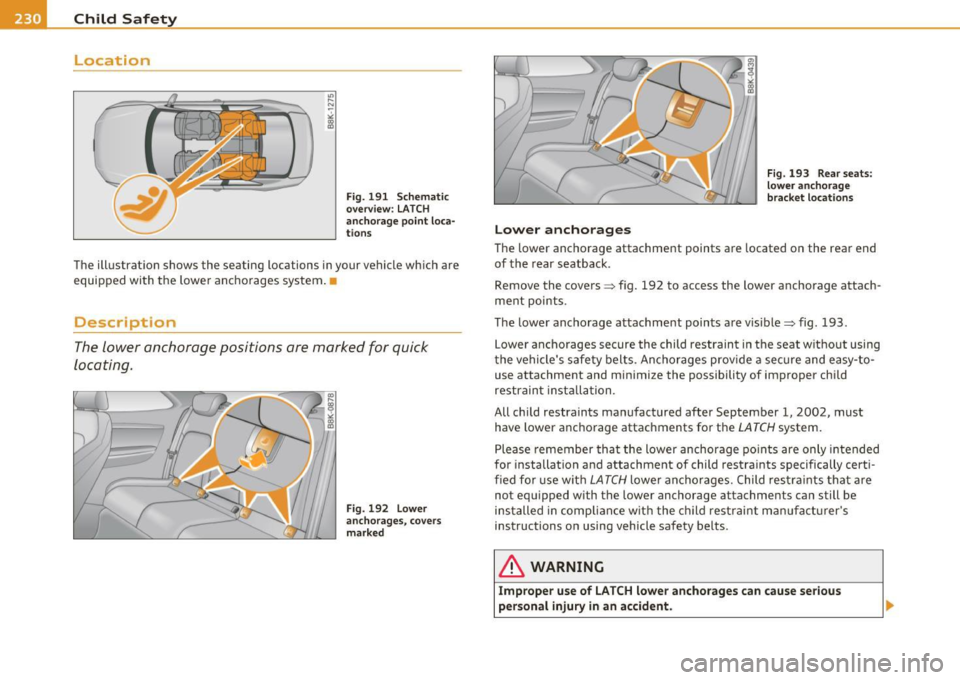 AUDI A5 COUPE 2011 Owners Manual ...,. Child Safety P#JI ____ _,.__ __________________________ _
Location
Fig. 191 Schematic
overview: LATCH
anchorage point loca
tions
The illustration shows the seating locations AUDI A5 COUPE 2011 Owners Manual ...,. Child Safety P#JI ____ _,.__ __________________________ _
Location
Fig. 191 Schematic
overview: LATCH
anchorage point loca
tions
The illustration shows the seating locations