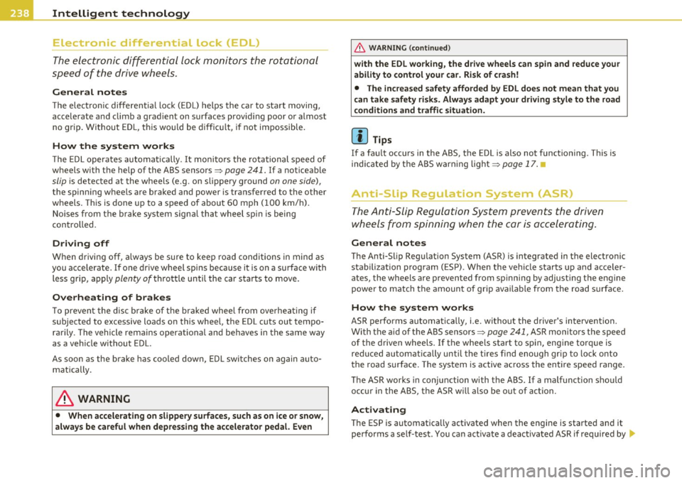 AUDI A5 COUPE 2011 Owners Manual Intelligent t echnology
-----------------------------------------------
Electronic differential lock (EDL)
The elec tronic differen tial lock monitors the rotational
speed of the drive wh AUDI A5 COUPE 2011 Owners Manual Intelligent t echnology
-----------------------------------------------
Electronic differential lock (EDL)
The elec tronic differen tial lock monitors the rotational
speed of the drive wh