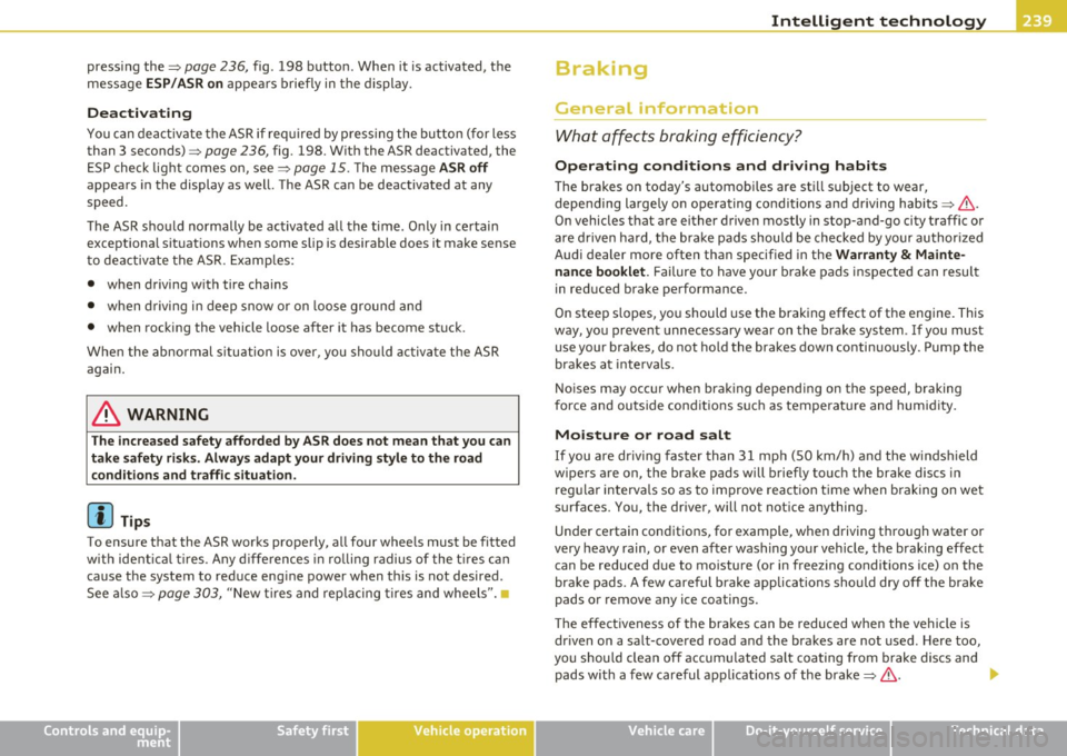 AUDI A5 COUPE 2011  Owners Manual Intelligent  technology 
-------------------------------------------------- --------
pressing  the=> page 236, fig. 198  button.  When  it  is activated,  the 
message 
ESP/ASR  on appears  briefly