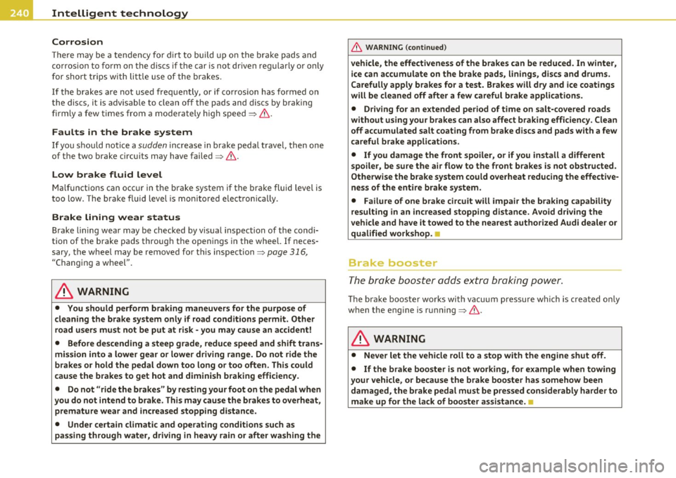 AUDI A5 COUPE 2011  Owners Manual Intelligent  technology 
-------------------------------------------------
Corrosion 
T he re  may  be  a te ndency fo r d irt  to  build  u p on  the  bra ke  pads  and 
co rrosion  to  form  on  th