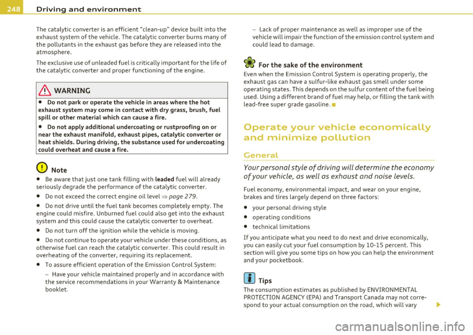 AUDI A5 COUPE 2011 Owners Manual Driving and environment
The catalytic converter is an effic ient clean-up" dev ice built into the
ex hau st system of the ve hicle. The c ata ly tic converter bu rns many of
t AUDI A5 COUPE 2011 Owners Manual Driving and environment
The catalytic converter is an effic ient clean-up" dev ice built into the
ex hau st system of the ve hicle. The c ata ly tic converter bu rns many of
t