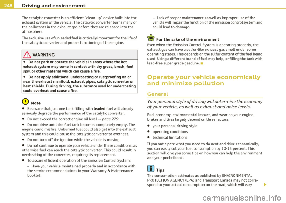 AUDI A5 COUPE 2011  Owners Manual Driving  and  environment 
The  catalytic  converter  is an  effic ient  clean-up"  dev ice  built  into  the 
ex hau st  system  of  the  ve hicle.  The  c ata ly tic converter  bu rns  many  of 
t