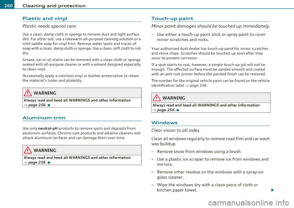AUDI A5 COUPE 2011 Owners Manual -~_C_ le_ a_n_ i_ n_ g=- a_ n_d__. p_ ro_ t_e _c_ t_ i_o _n ___________________________________________ _
Plastic and vinyl
Plastic needs special care.
Use a clean, damp cloth or sponge AUDI A5 COUPE 2011 Owners Manual -~_C_ le_ a_n_ i_ n_ g=- a_ n_d__. p_ ro_ t_e _c_ t_ i_o _n ___________________________________________ _
Plastic and vinyl
Plastic needs special care.
Use a clean, damp cloth or sponge