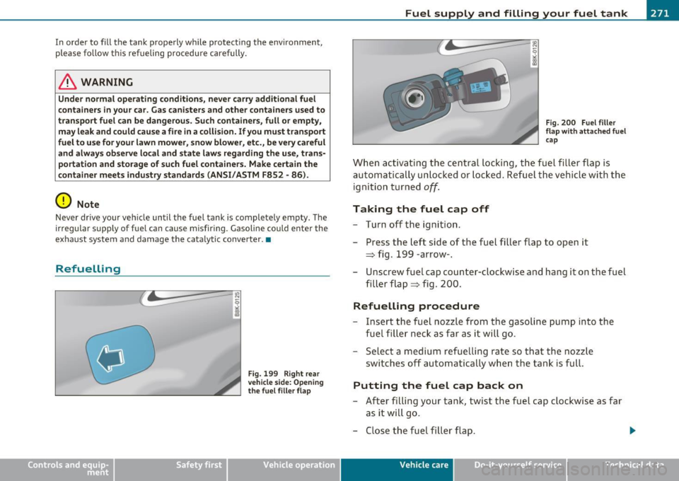 AUDI A5 COUPE 2011 Owners Manual In order to fill the tank properly while protecting the environment,
please follow this refueling procedure carefully.
& WARNING
Under normal operating conditions, never carry addi AUDI A5 COUPE 2011 Owners Manual In order to fill the tank properly while protecting the environment,
please follow this refueling procedure carefully.
& WARNING
Under normal operating conditions, never carry addi