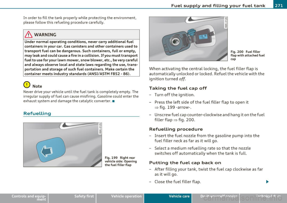 AUDI A5 COUPE 2011  Owners Manual In  order  to  fill  the  tank  properly  while  protecting  the  environment, 
please  follow  this  refueling  procedure  carefully. 
& WARNING 
Under normal  operating conditions, never  carry addi