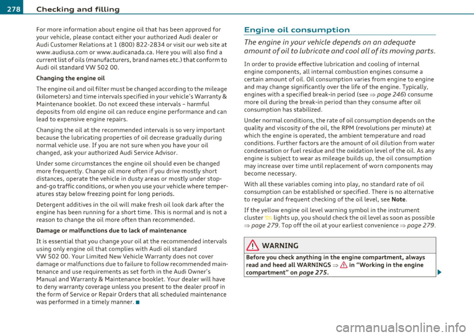 AUDI A5 COUPE 2011 Owners Manual -Checking and filling
-------=----- -=-----------------------------------------
For more information about engine oil that has been approved for
your veh icle, please contact either AUDI A5 COUPE 2011 Owners Manual -Checking and filling
-------=----- -=-----------------------------------------
For more information about engine oil that has been approved for
your veh icle, please contact either